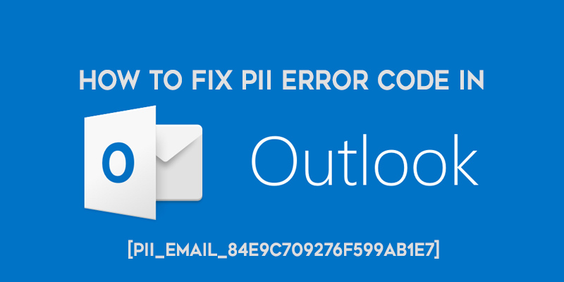 How to Fix [pii_email_84e9c709276f599ab1e7] Error in OUTLOOK
