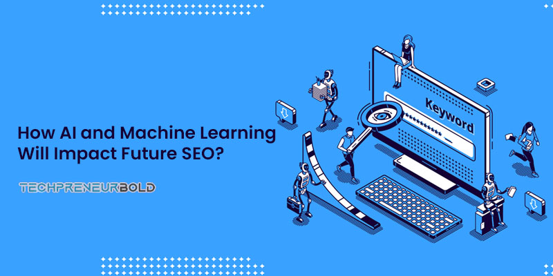 How AI and Machine Learning Will Impact Future SEO?