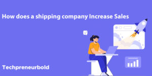 How Can Shipping Company Increase Sales?