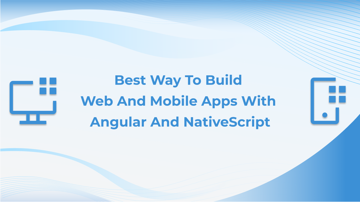 Build Web And Mobile Apps With Angular And NativeScript